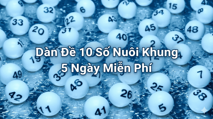 Dàn Đề 10 Số Nuôi Khung 5 Ngày Miễn Phí – Bộ Số Chắt Lọc Chất Lượng Cao