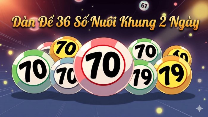 Khái Niệm Dàn Đề 36 Số Nuôi Khung 2 Ngày