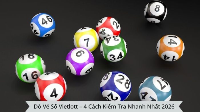 Dò Vé Số Vietlott – 4 Cách Kiểm Tra Nhanh Nhất 2026