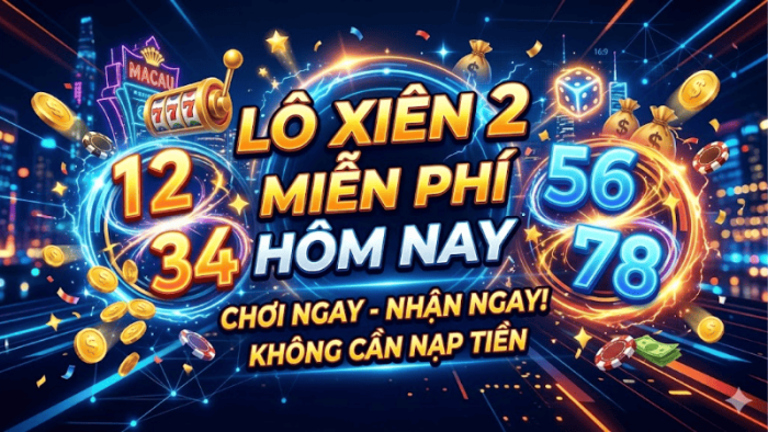 Lô Xiên 2 Miễn Phí Hôm Nay – Cặp Xiên Chuẩn Xác Nhất