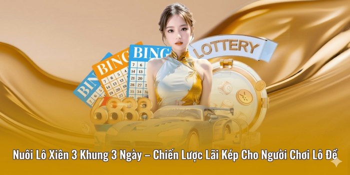 Cách Xây Dựng Chiến Lược Nuôi Lô Xiên 3 Khung 3 Ngày