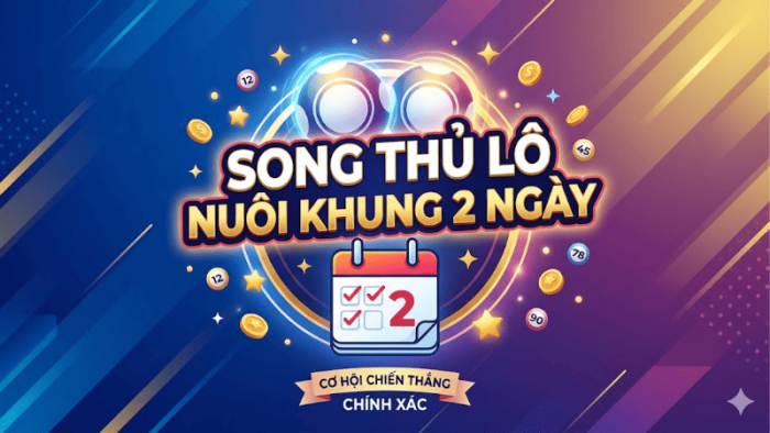 Song Thủ Lô Nuôi Khung 2 Ngày Là Gì?