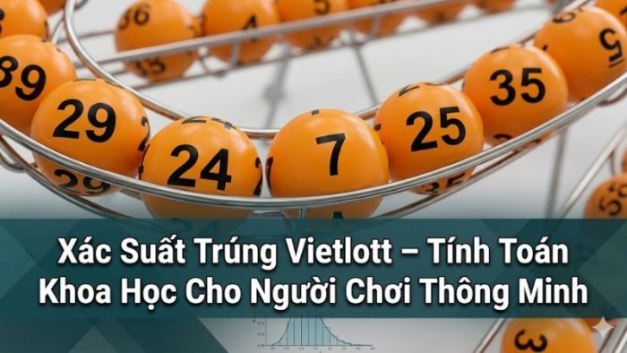 Xác Suất Trúng Vietlott – Tính Toán Khoa Học Cho Người Chơi Thông Minh